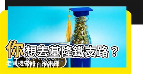 基隆鐵支路位置|【基隆 鐵支路 位置】你想去基隆鐵支路？老司機帶。